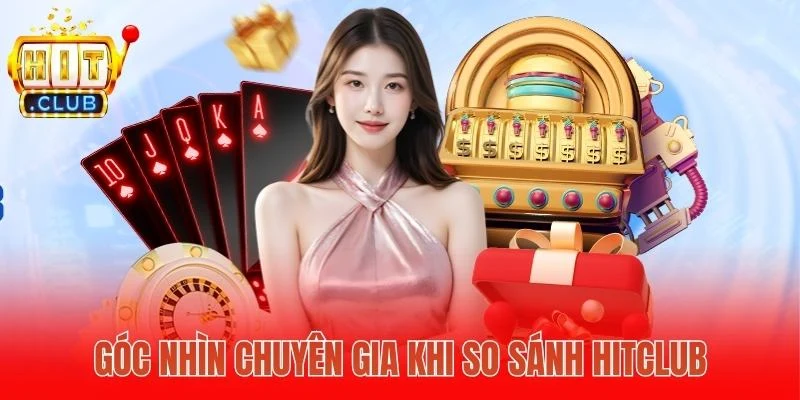 Góc nhìn chuyên gia khi so sánh Hitclub